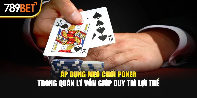 Áp dụng mẹo chơi Poker trong quản lý vốn giúp duy trì lợi thế