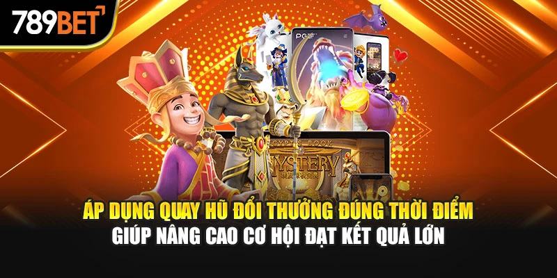 Áp dụng quay hũ đổi thưởng đúng thời điểm giúp nâng cao cơ hội đạt kết quả lớn
