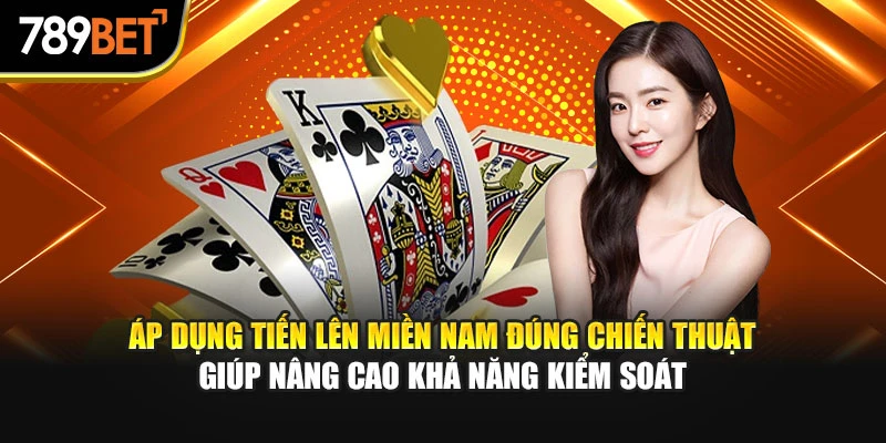 Áp dụng Tiến Lên Miền Nam đúng chiến thuật giúp nâng cao khả năng kiểm soát
