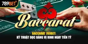 Baccarat 789Bet: Kỹ Thuật Đọc Bảng Vị Rinh Ngay Tiền Tỷ