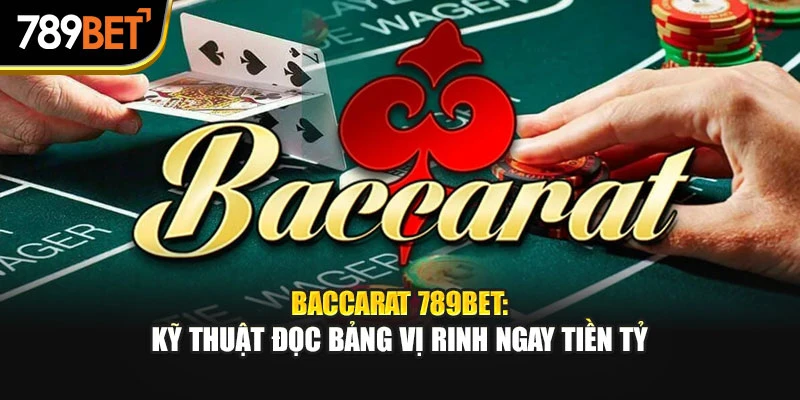 Baccarat 789Bet: Kỹ Thuật Đọc Bảng Vị Rinh Ngay Tiền Tỷ