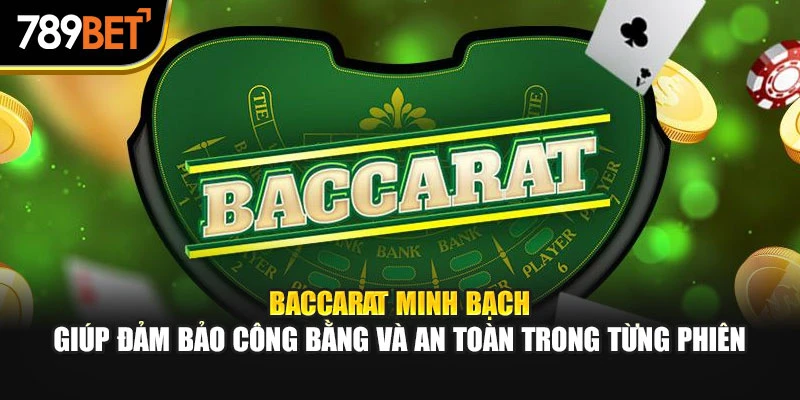 Baccarat minh bạch giúp đảm bảo công bằng và an toàn trong từng phiên
