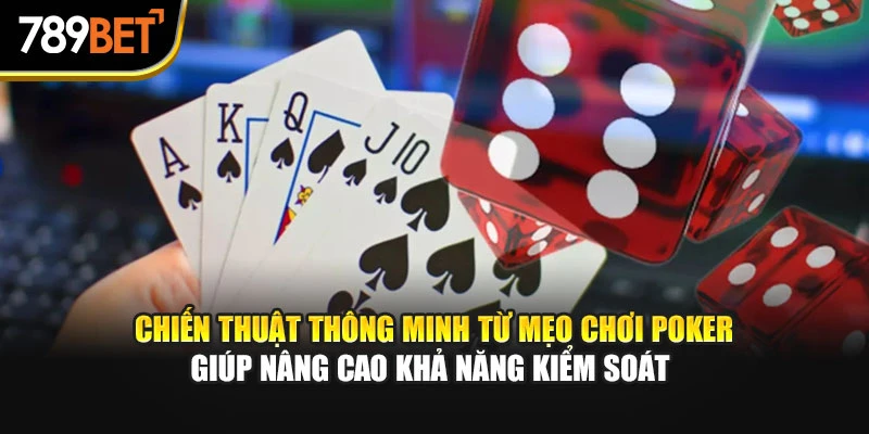 Chiến thuật thông minh từ mẹo chơi Poker giúp nâng cao khả năng kiểm soát
