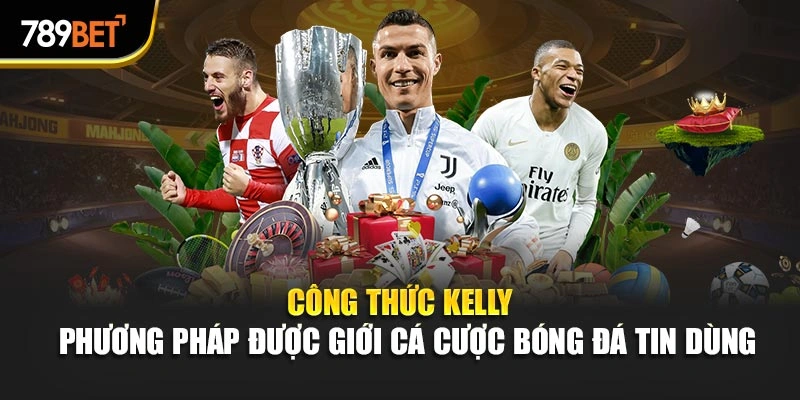 Công Thức Kelly - Phương Pháp Được Giới Cá Cược Bóng Đá Tin Dùng