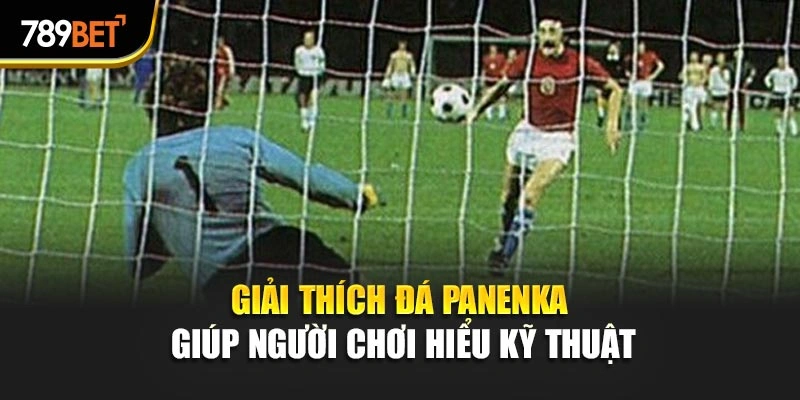 Giải thích đá Panenka giúp người chơi hiểu kỹ thuật