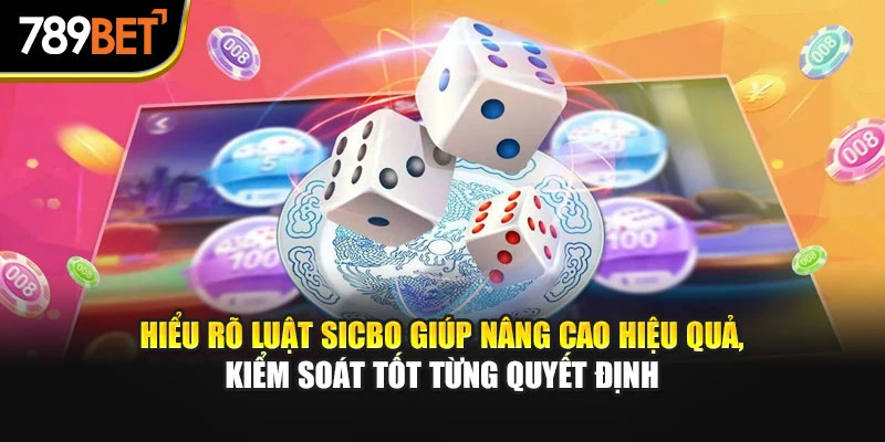 Hiểu rõ luật Sicbo giúp nâng cao hiệu quả, kiểm soát tốt từng quyết định