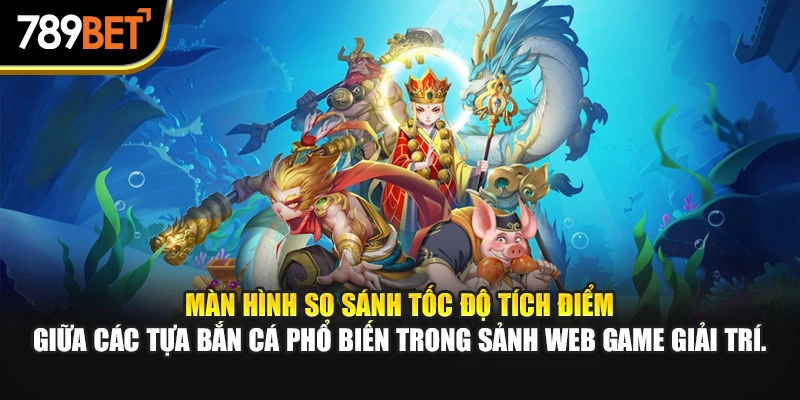 Màn hình so sánh tốc độ tích điểm giữa các tựa bắn cá phổ biến trong sảnh web game giải trí.