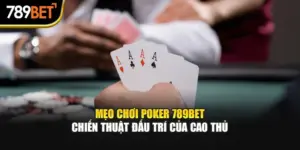 Mẹo Chơi Poker 789Bet | Chiến Thuật Đấu Trí Của Cao Thủ
