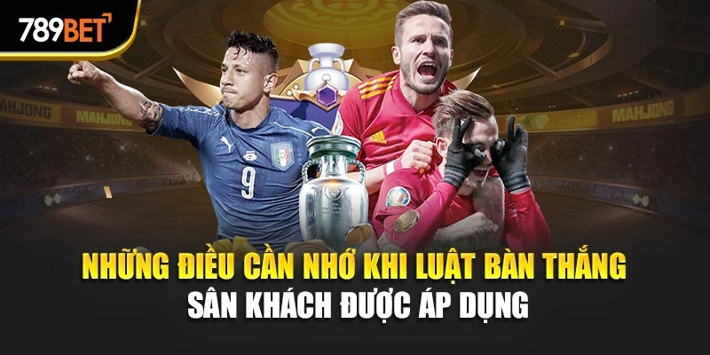 Những điều cần nhớ khi luật bàn thắng sân khách được áp dụng