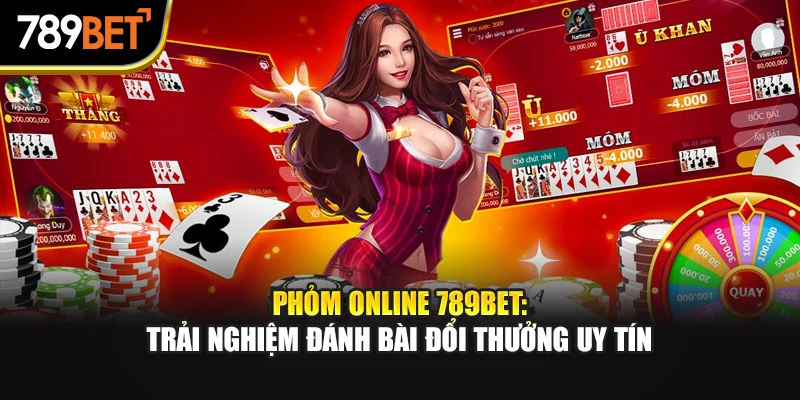 Phỏm Online 789Bet: Trải Nghiệm Đánh Bài Đổi Thưởng Uy Tín