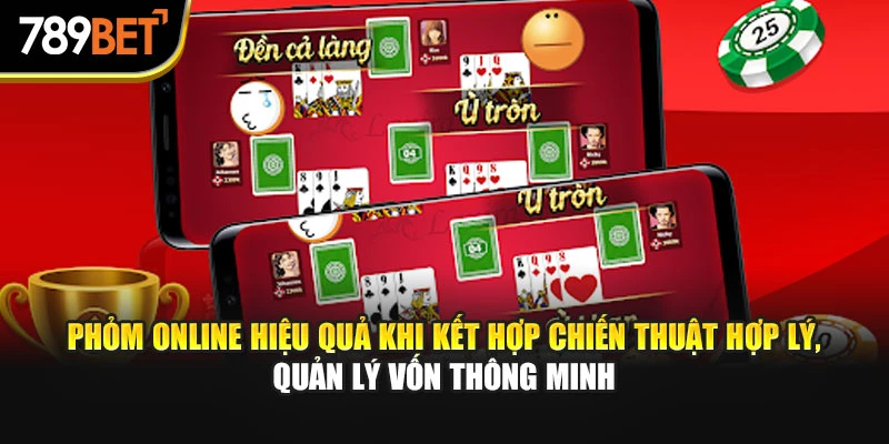 Phỏm Online hiệu quả khi kết hợp chiến thuật hợp lý, quản lý vốn thông minh