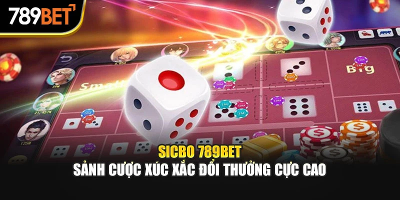Sicbo 789Bet | Sảnh Cược Xúc Xắc Đổi Thưởng Cực Cao