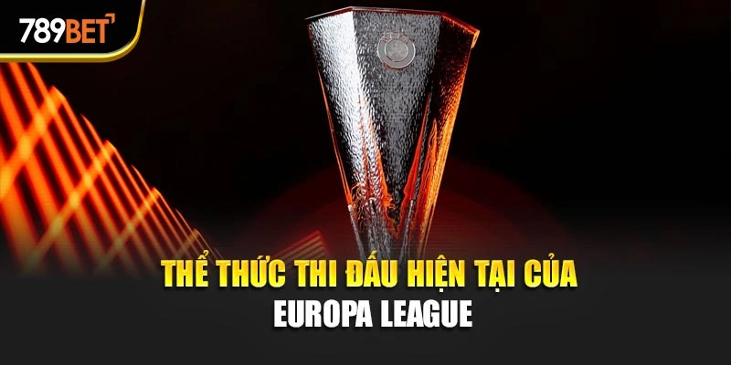 Thể thức thi đấu hiện tại của Europa League