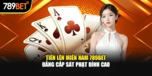 Tiến Lên Miền Nam 789Bet | Đẳng Cấp Sát Phạt Đỉnh Cao