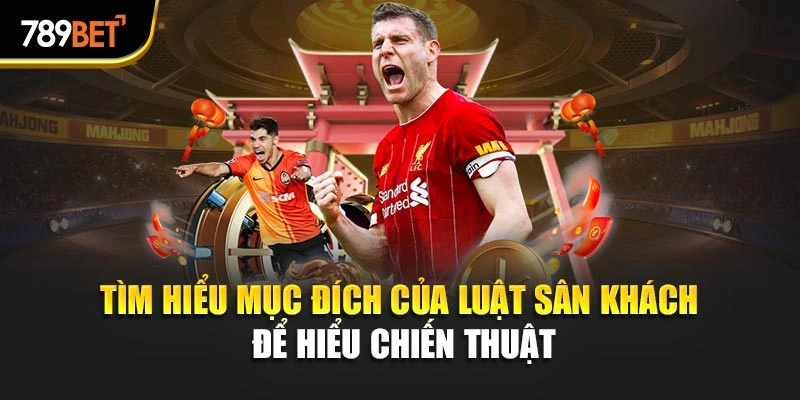 Tìm hiểu mục đích của luật sân khách để hiểu chiến thuật