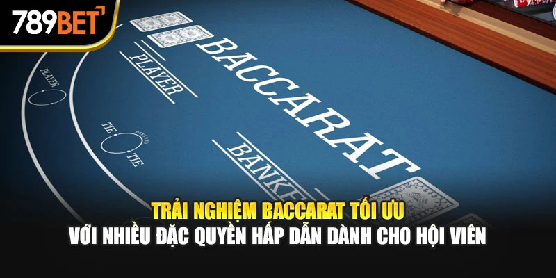 Trải nghiệm Baccarat tối ưu với nhiều đặc quyền hấp dẫn dành cho hội viên