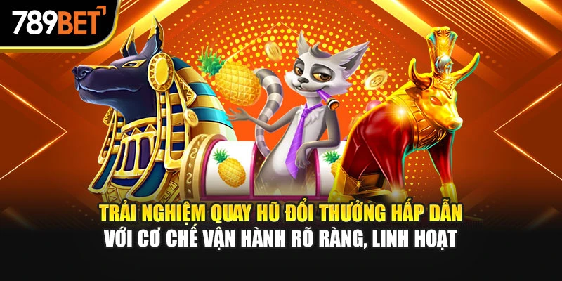 Trải nghiệm quay hũ đổi thưởng hấp dẫn với cơ chế vận hành rõ ràng, linh hoạt