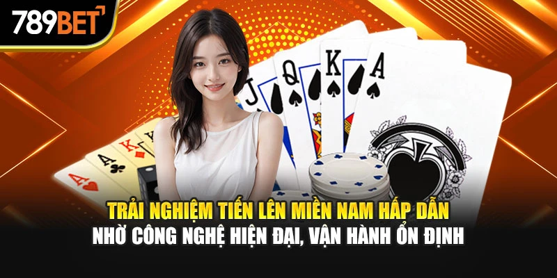 Trải nghiệm Tiến Lên Miền Nam hấp dẫn nhờ công nghệ hiện đại, vận hành ổn định